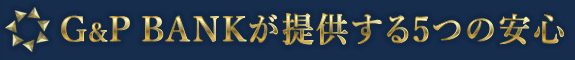 G&P BANKが提供する5つの安心
